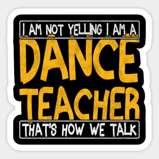 i am not yelling i am a dance teacher that's how we talk Sticker